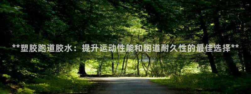 333814红·足一世比分：**塑胶跑道胶水：提升运动性能和跑道耐久性的最佳选择**