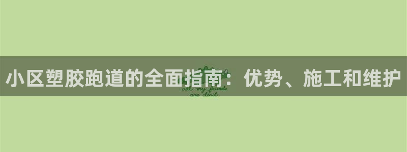 百度红足一1视频在线观看：小区塑胶跑道的全面指南：优势、施工和维护