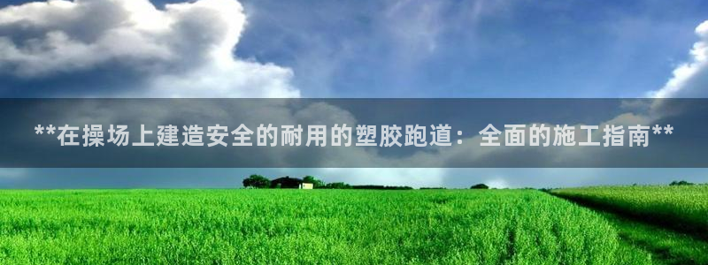 66814红足一66814世：**在操场上建造安全的耐用的塑胶跑道：全面的施工指南**