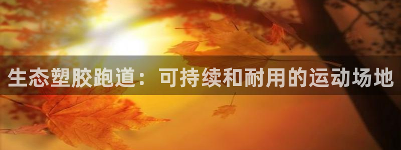 红足网足球直播：生态塑胶跑道：可持续和耐用的运动场地