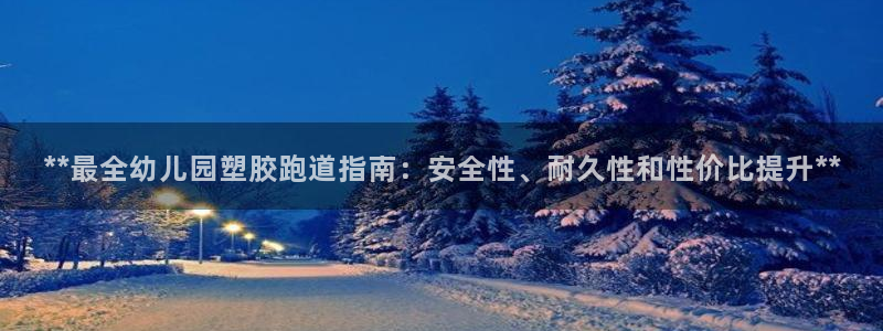 红足一1世比分网：**最全幼儿园塑胶跑道指南：安全性、耐久性和性价比提升**