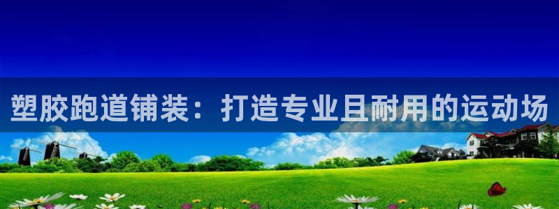红足体育网：塑胶跑道铺装：打造专业且耐用的运动场