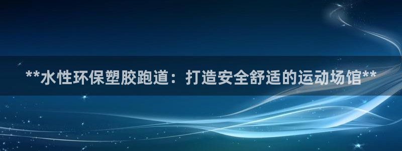 红足一1世平台：**水性环保塑胶跑道：打造安全舒适的运动场馆**