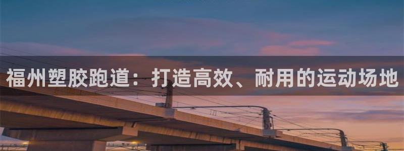 333814红足1世：福州塑胶跑道：打造高效、耐用的运动场地