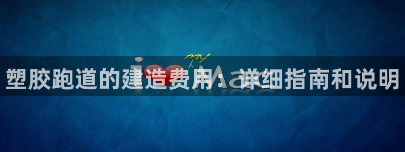 百度红足一1是为什么：塑胶跑道的建造费用：详细指南和说明