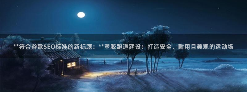 红足足球网：**符合谷歌SEO标准的新标题：**塑胶跑道建设：打造安全、耐用且美观的运动场