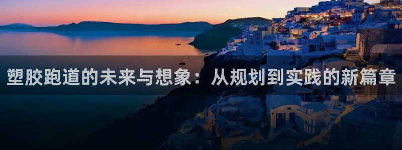 红足一1世666814足球比分网：塑胶跑道的未来与想象：从规划到实践的新篇章