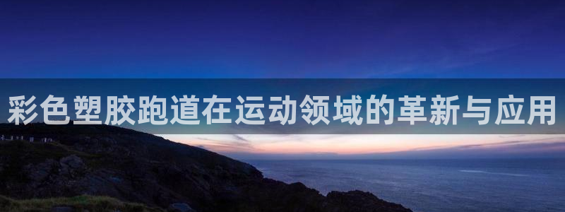 777814红·足一世比分篮球：彩色塑胶跑道在运动领域的革新与应用