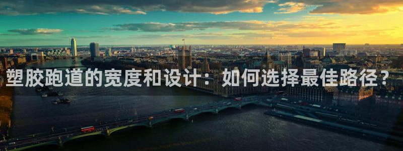 红足一1世官网比分：塑胶跑道的宽度和设计：如何选择最佳路径？