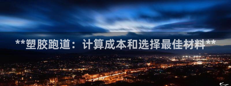 红足l一世开奖现场62ty：**塑胶跑道：计算成本和选择最佳材料**