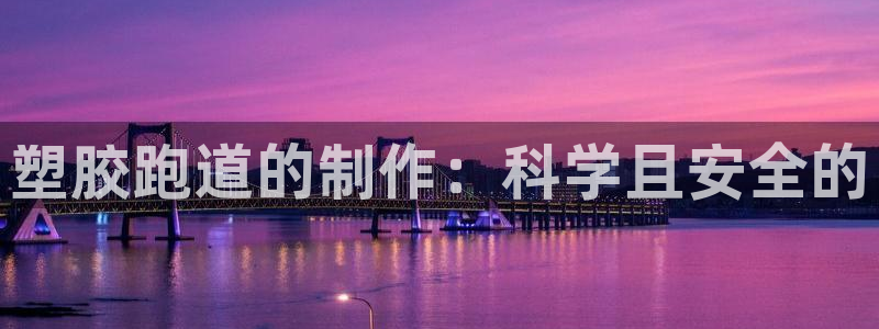 百度红足一1是什么样子的：塑胶跑道的制作：科学且安全的