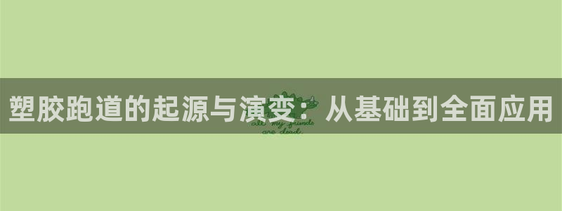 红足1世足球：塑胶跑道的起源与演变：从基础到全面应用