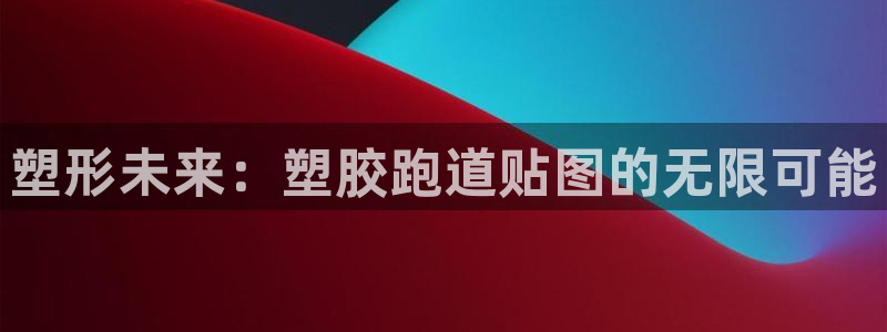 红足一1世手机皇冠：塑形未来：塑胶跑道贴图的无限可能