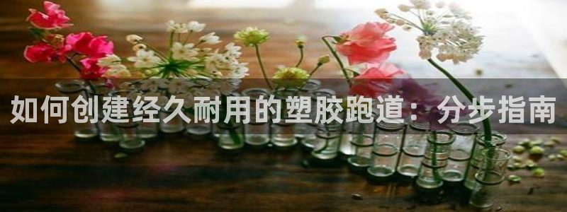 红足1世足球:如何创建经久耐用的塑胶跑道:分步指南