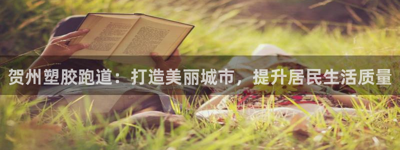 红足一1世手机版赛果：贺州塑胶跑道：打造美丽城市，提升居民生活质量